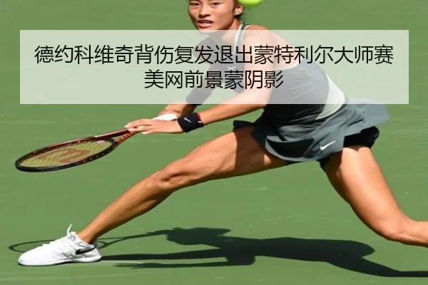德约科维奇背伤复发退出蒙特利尔大师赛 美网前景蒙阴影